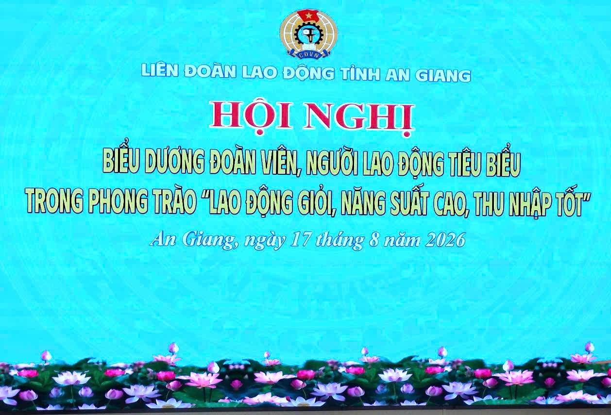 Biểu dương trong phong trào “Lao động giỏi, năng suất cao, thu nhập tốt” tỉnh An Giang năm 2026