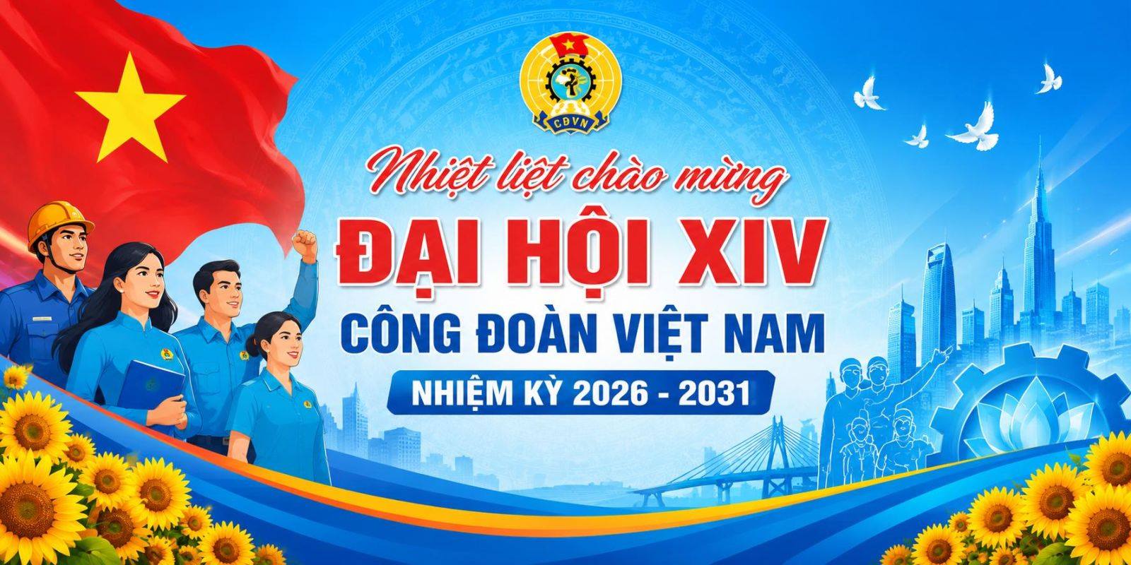 HƯỚNG TỚI ĐẠI HỘI XIV CÔNG ĐOÀN VIỆT NAM NHIỆM KỲ 2026 – 2031